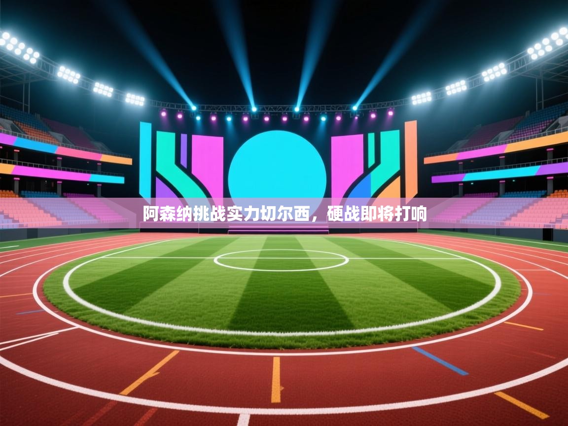 阿森纳挑战实力切尔西,硬战即将打响 第1张