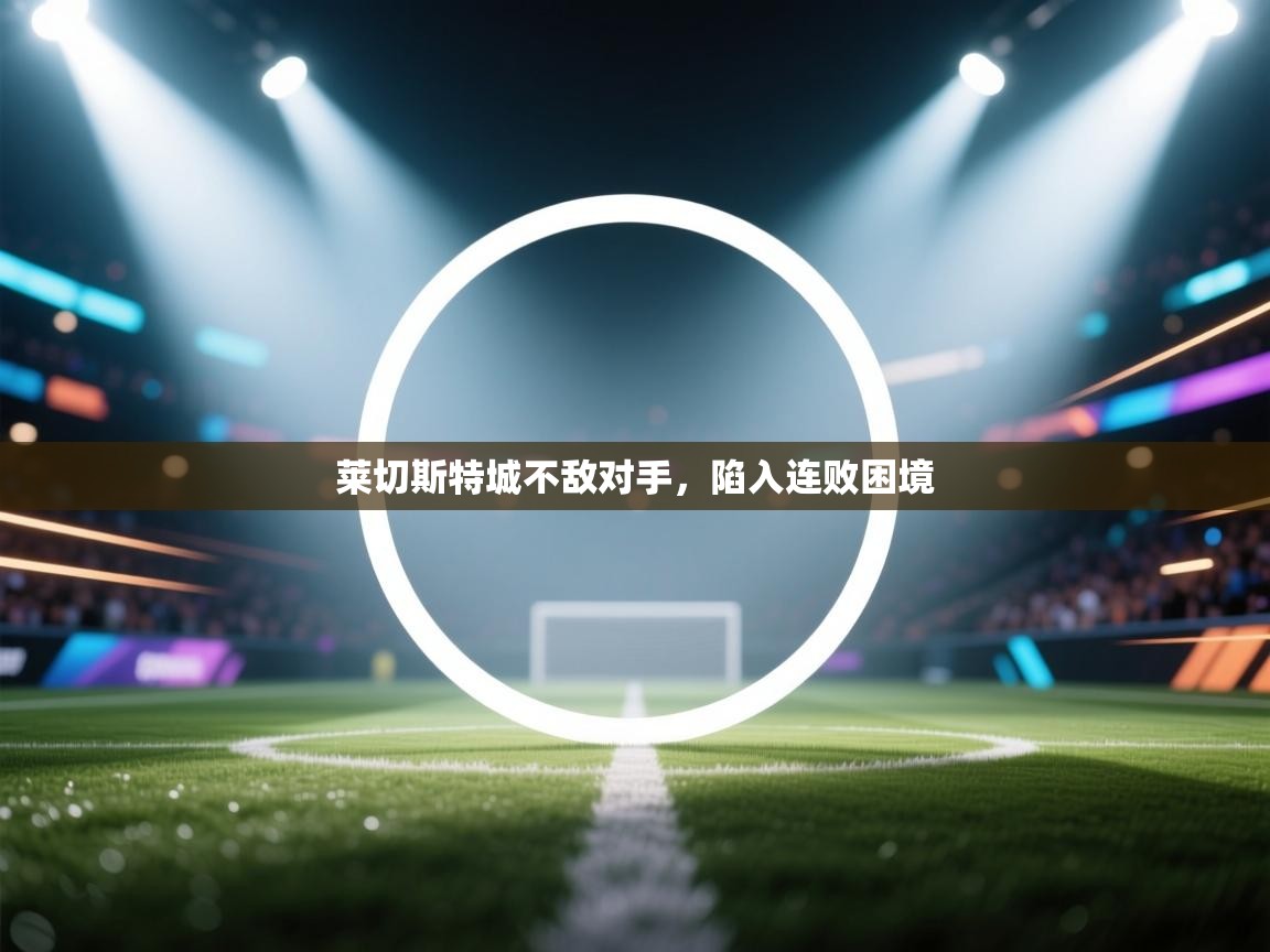 莱切斯特城不敌对手，陷入连败困境  第1张